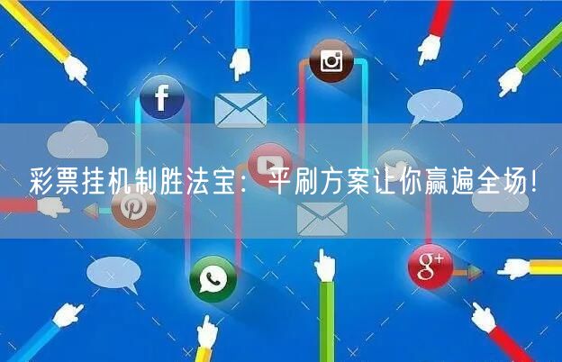 彩票挂机制胜法宝:平刷方案让你赢遍全场!