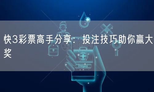 快3彩票高手分享：投注技巧助你赢大奖