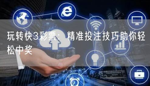 玩转快3彩票：精准投注技巧助你轻松中奖