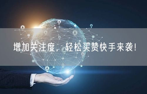 增加关注度，轻松买赞快手来袭！