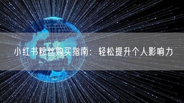 小红书粉丝购买指南：轻松提升个人影响力