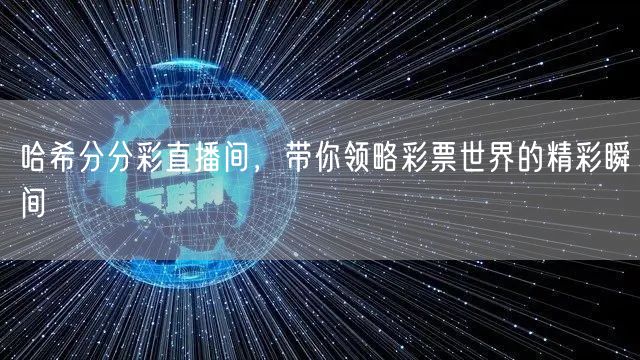 哈希分分彩直播间,带你领略彩票世界的精彩瞬间