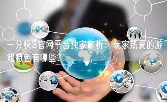 一分快3官网平台独家解析：玩家热爱的游戏特色有哪些？