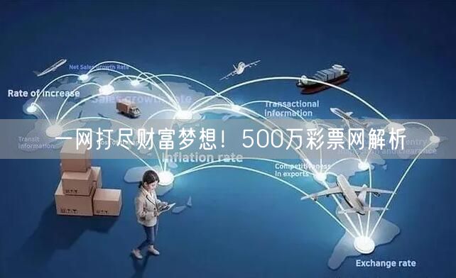 一网打尽财富梦想！500万彩票网解析
