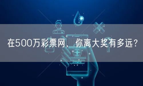 在500万彩票网，你离大奖有多远？
