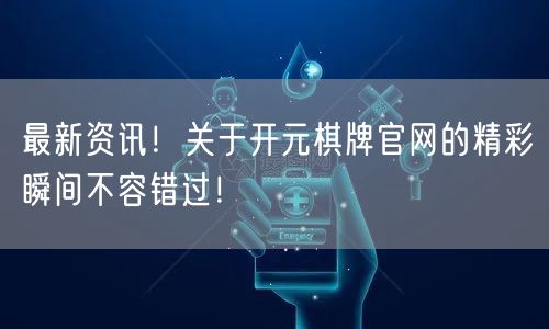 最新资讯！关于开元棋牌官网的精彩瞬间不容错过！