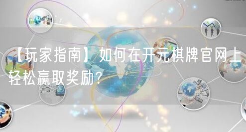 【玩家指南】如何在开元棋牌官网上轻松赢取奖励？
