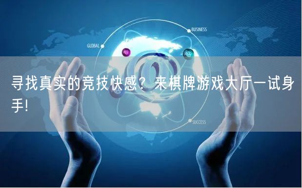 寻找真实的竞技快感？来棋牌游戏大厅一试身手!