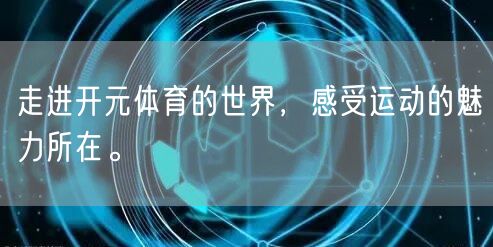 走进开元体育的世界，感受运动的魅力所在。