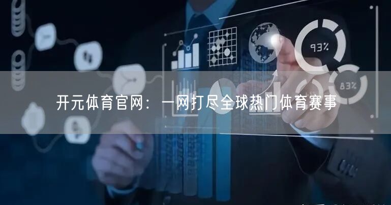 开元体育官网:一网打尽全球热门体育赛事